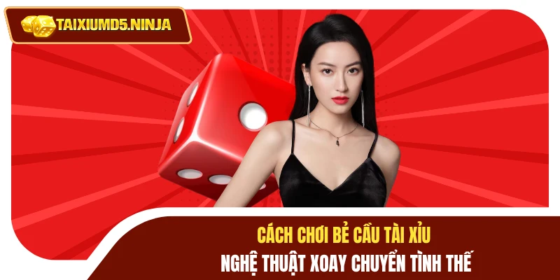 Cách Chơi Bẻ Cầu Tài Xỉu Nghệ Thuật Xoay Chuyển Tình Thế 5 Cách chơi bẻ cầu tài xỉu
