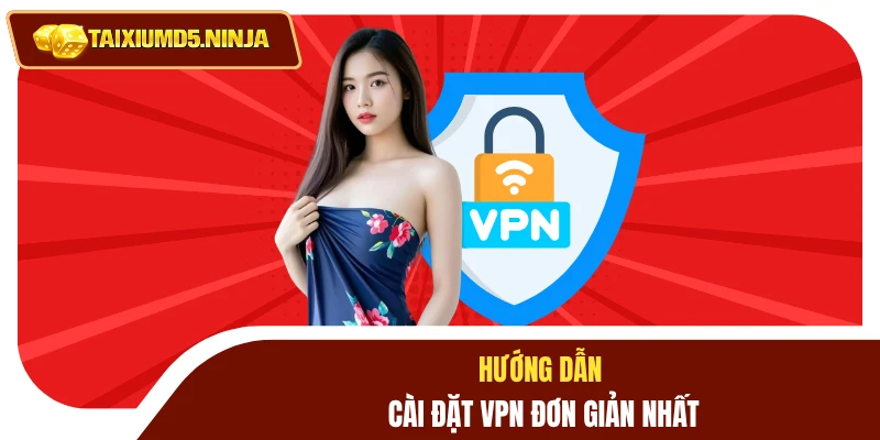 Fake VPN Chơi Tài Xỉu MD5 Vượt Rào Cản Bảo Mật Đơn Giản 4 Hướng dẫn cài đặt VPN đơn giản nhất