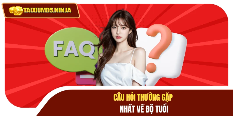 Câu hỏi thường gặp nhất về độ tuổi