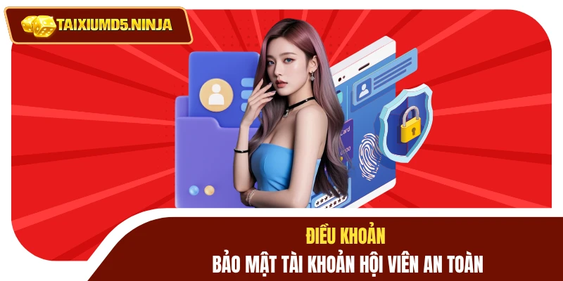 Điều khoản bảo mật tài khoản hội viên an toàn