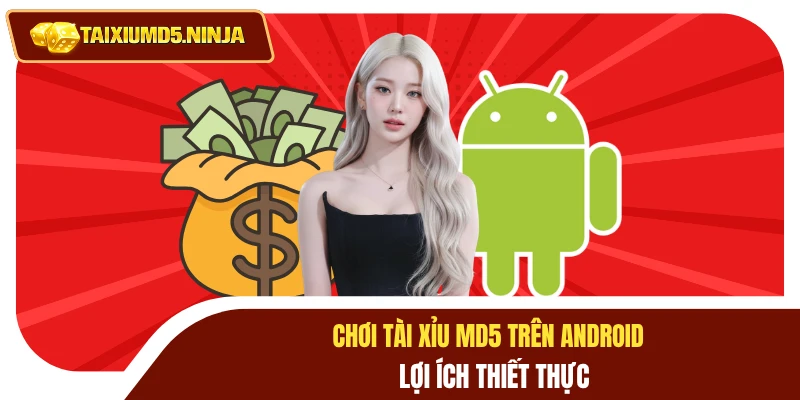 Chơi Tài Xỉu MD5 Trên Android Làm Sao Để Chiến Thắng? 2 Chơi tài xỉu MD5 trên Android lợi ích thiết thực