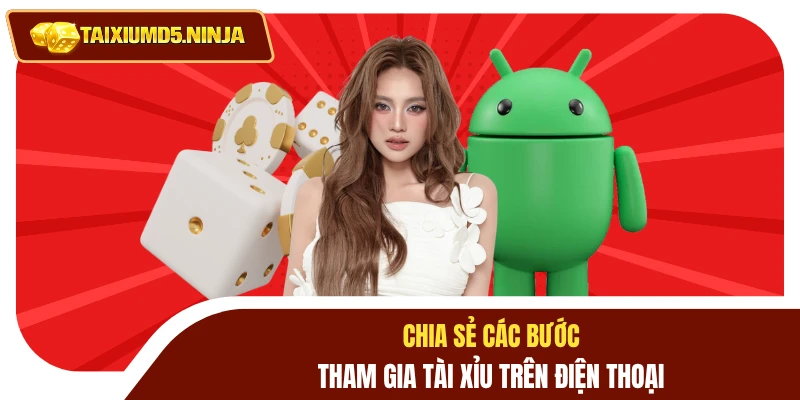 Chơi Tài Xỉu MD5 Trên Android Làm Sao Để Chiến Thắng? 3 Chia sẻ các bước tham gia tài xỉu trên điện thoại