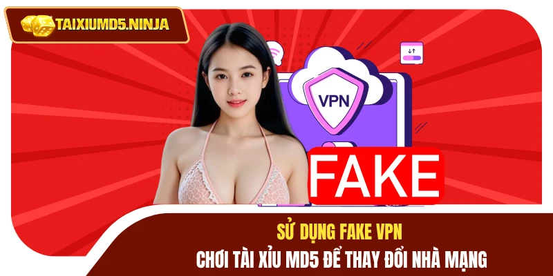 Fake VPN Chơi Tài Xỉu MD5 Vượt Rào Cản Bảo Mật Đơn Giản 2 Sử dụng fake VPN chơi Tài Xỉu MD5 để thay đổi nhà mạng