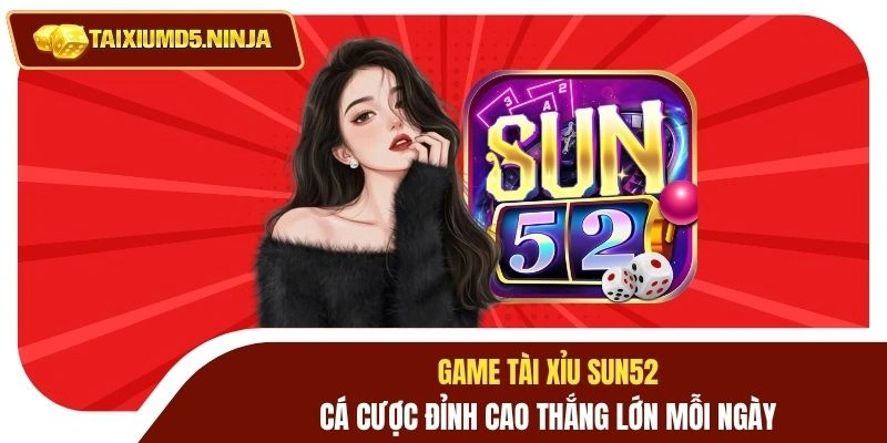 Game Tài Xỉu Sun52 - Cá Cược Đỉnh Cao Thắng Lớn Mỗi Ngày 1 Game tài xỉu Sun52
