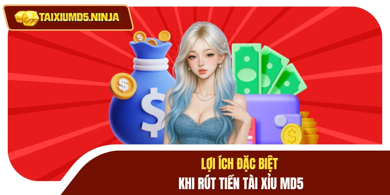 Lợi ích đặc biệt khi rút tiền Tài Xỉu MD5