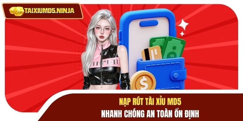Nạp rút Tài Xỉu MD5 nhanh chóng an toàn ổn định