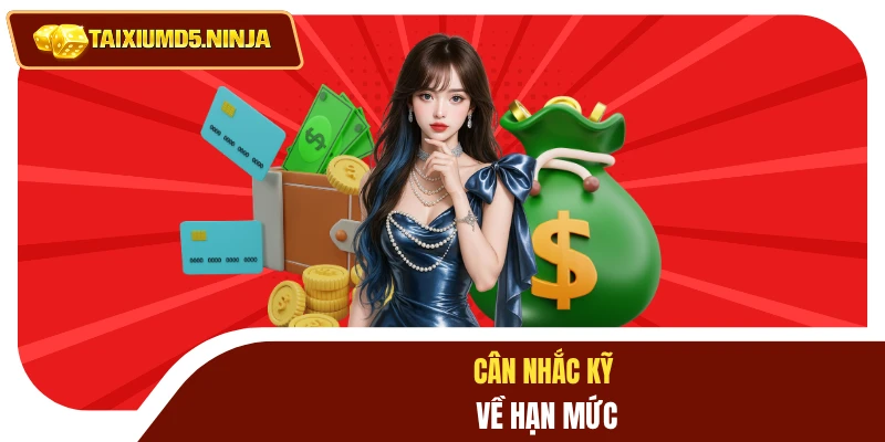 Cân nhắc kỹ về hạn mức