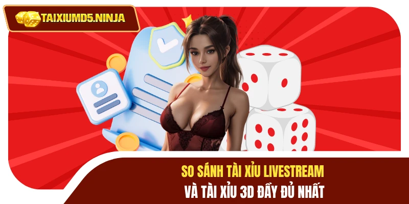 So Sánh Tài Xỉu Livestream Và Tài Xỉu 3D Đầy Đủ Nhất 1 So sánh Tài Xỉu Livestream và Tài Xỉu 3D