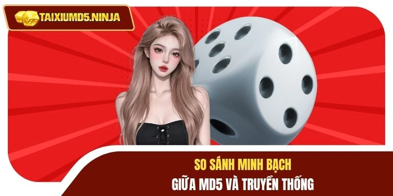 So sánh minh bạch giữa MD5 và truyền thống