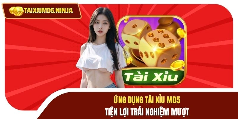 Ứng dụng Tài Xỉu MD5 tiện lợi trải nghiệm mượt