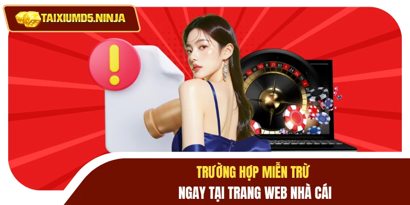 Trường hợp miễn trừ ngay tại trang web nhà cái