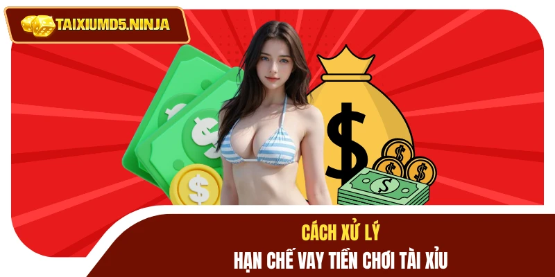 Vay Tiền Chơi Tài Xỉu MD5 Lợi Hay Hại? Hướng Xử Lý Đúng 4 Cách xử lý hạn chế vay tiền chơi tài xỉu