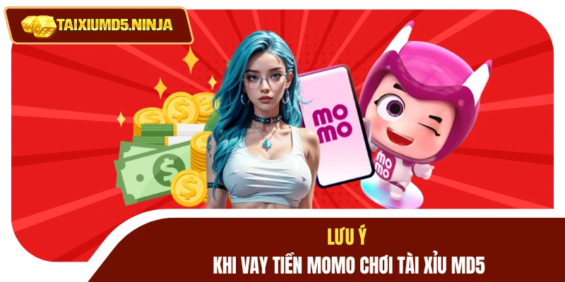 Lưu ý khi vay tiền Momo chơi Tài Xỉu MD5