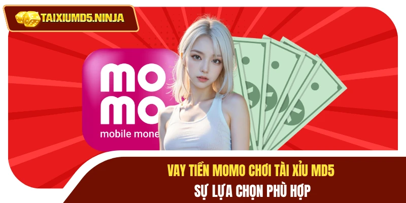 Vay Tiền Momo Chơi Tài Xỉu MD5 - Sự Lựa Chọn Phù Hợp 1 Vay tiền momo chơi tài xỉu MD5
