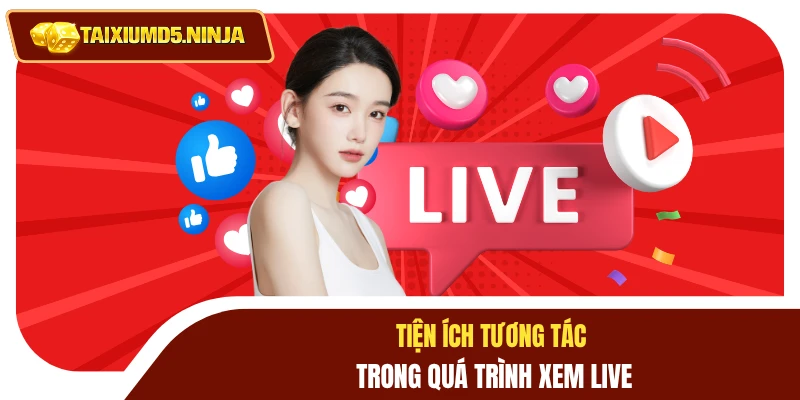 Xem Livestream Tài Xỉu Quy Tụ Nhiều Tay Chơi Lão Luyện 3 Tiện ích tương tác trong quá trình xem live