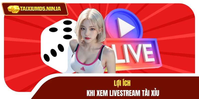 Xem Livestream Tài Xỉu Quy Tụ Nhiều Tay Chơi Lão Luyện 2 Lợi ích khi xem livestream tài xỉu