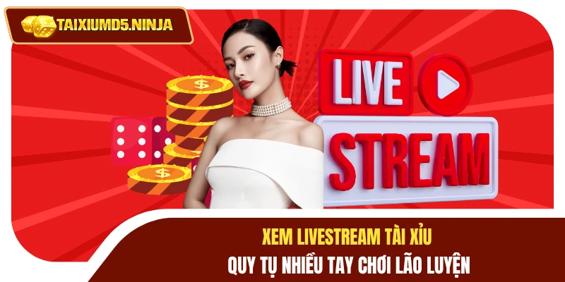 Xem Livestream Tài Xỉu Quy Tụ Nhiều Tay Chơi Lão Luyện 2 Xem livestream tài xỉu